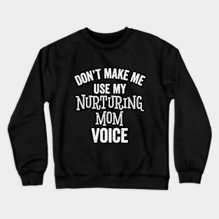 Funny Nurturing Mom Voice Sarcastic Teacher Mother Gift Crewneck Sweatshirt